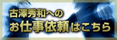 古澤秀和へのお仕事依頼はこちら